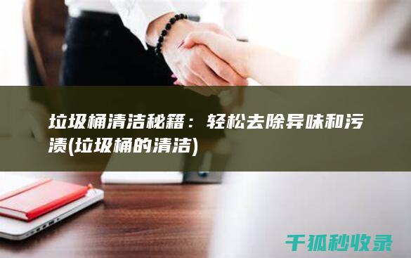 垃圾桶清洁秘籍：轻松去除异味和污渍 (垃圾桶的清洁)